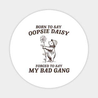 Born To Say Oopsie Daisy - Unisex T Shirt, Vintage Drawing T Shirt, Cartoon Meme T Shirt, Sarcastic T Shirt, Unisex Magnet